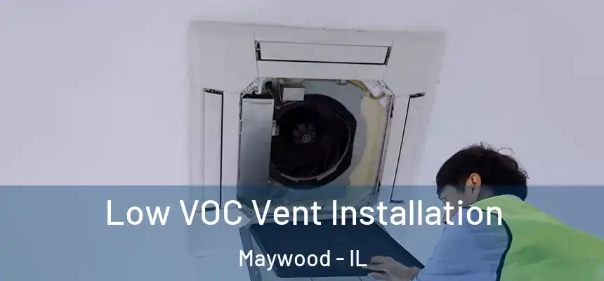  Low VOC Vent Installation Maywood - IL