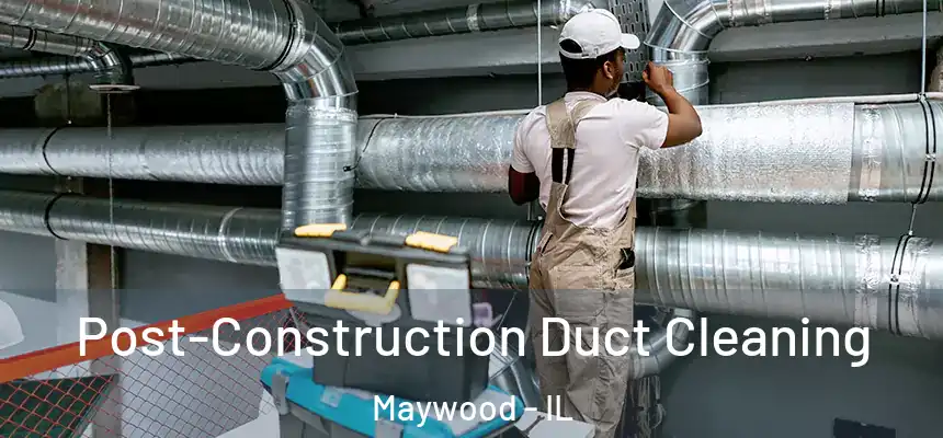  Post-Construction Duct Cleaning Maywood - IL