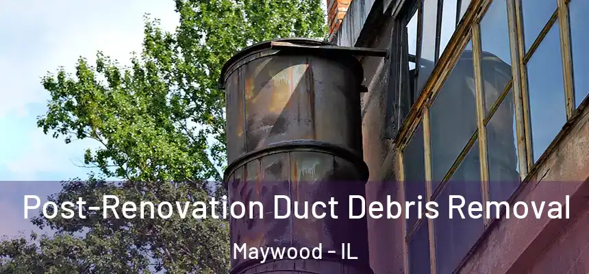  Post-Renovation Duct Debris Removal Maywood - IL